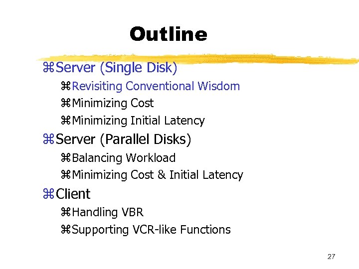 Outline z Server (Single Disk) z. Revisiting Conventional Wisdom z. Minimizing Cost z. Minimizing