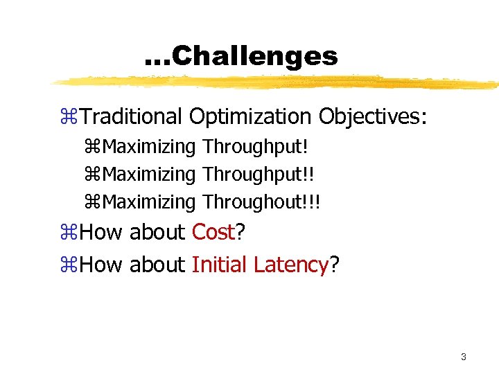 . . . Challenges z. Traditional Optimization Objectives: z. Maximizing Throughput!! z. Maximizing Throughout!!!