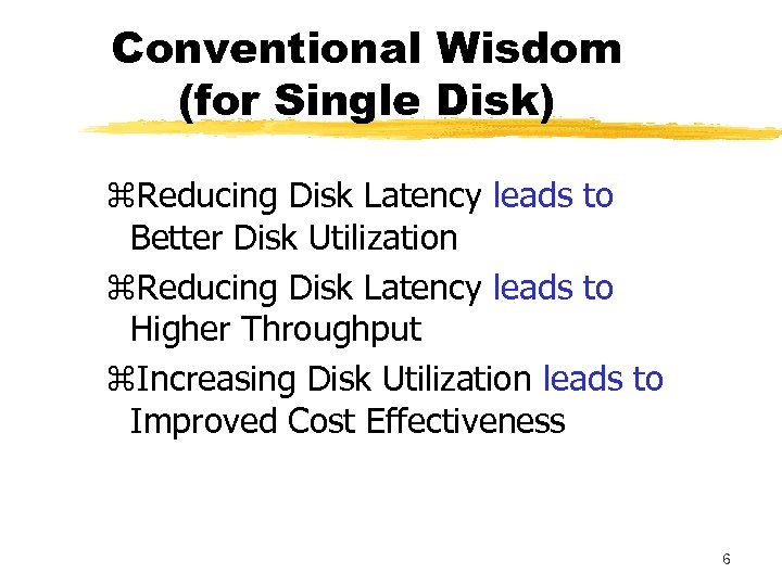 Conventional Wisdom (for Single Disk) z. Reducing Disk Latency leads to Better Disk Utilization