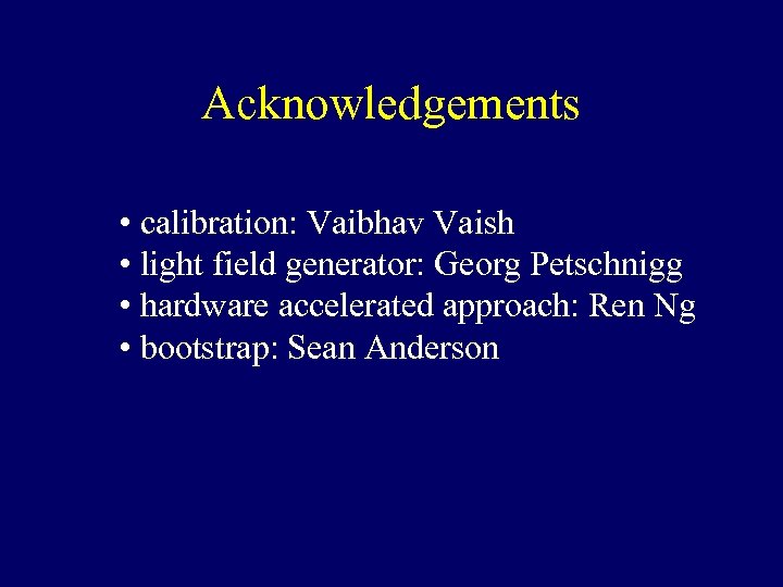 Acknowledgements • calibration: Vaibhav Vaish • light field generator: Georg Petschnigg • hardware accelerated