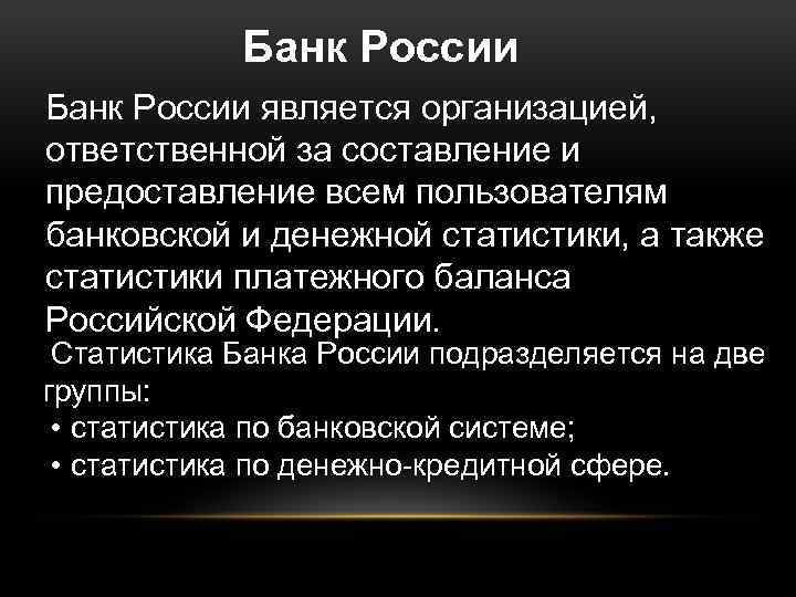 Банк России является организацией, ответственной за составление и предоставление всем пользователям банковской и денежной