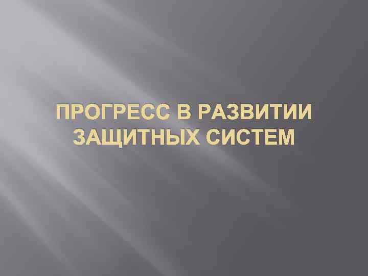 ПРОГРЕСС В РАЗВИТИИ ЗАЩИТНЫХ СИСТЕМ 