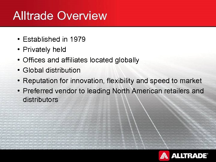 Alltrade Overview • • • Established in 1979 Privately held Offices and affiliates located