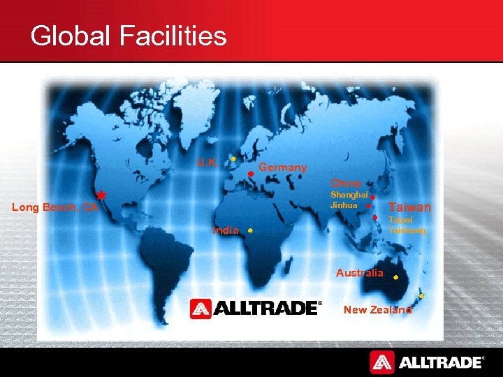 Global Facilities U. K. Germany China Shanghai Jinhua Long Beach, CA Taiwan Taipei Taichung