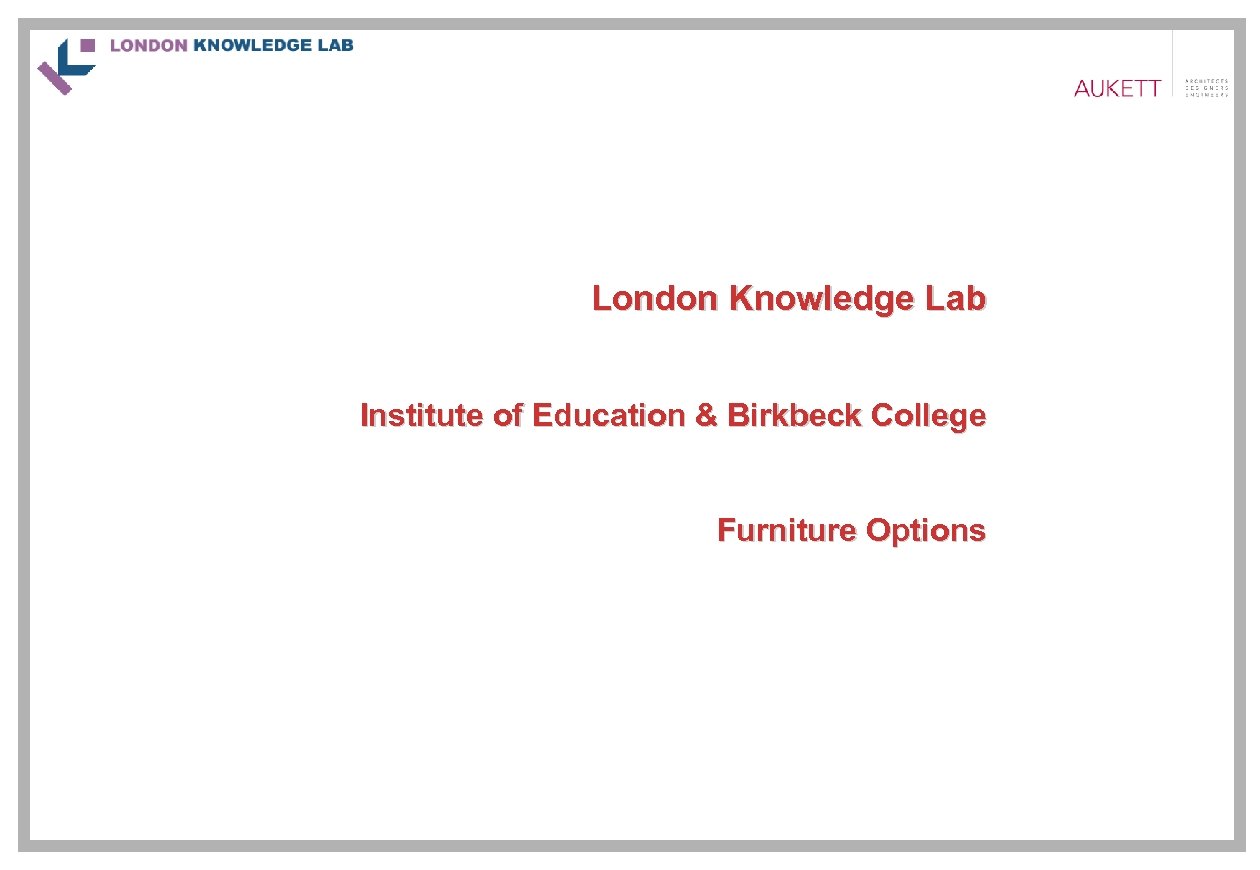 London Knowledge Lab Institute of Education & Birkbeck College Furniture Options 