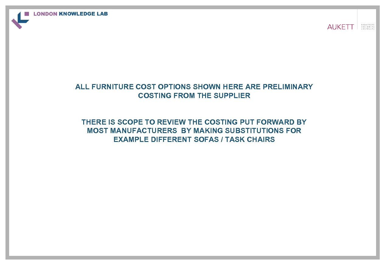 ALL FURNITURE COST OPTIONS SHOWN HERE ARE PRELIMINARY COSTING FROM THE SUPPLIER THERE IS
