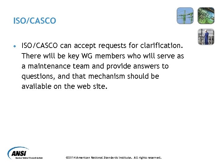 ISO/CASCO can accept requests for clarification. There will be key WG members who will