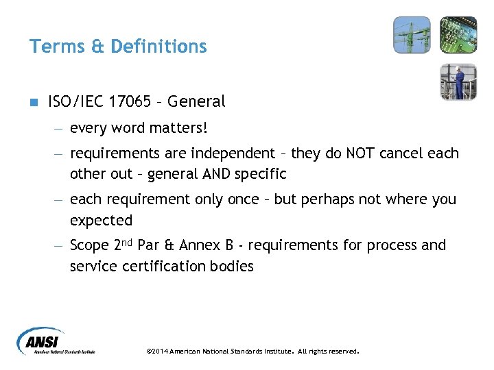 Terms & Definitions n ISO/IEC 17065 – General - every word matters! - requirements