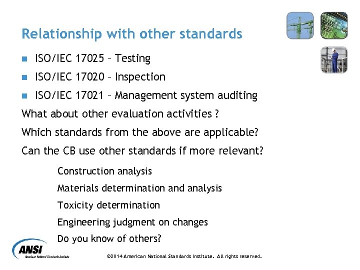 Relationship with other standards n ISO/IEC 17025 – Testing n ISO/IEC 17020 – Inspection