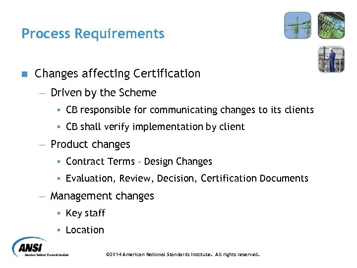 Process Requirements n Changes affecting Certification - Driven by the Scheme § CB responsible