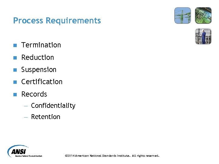 Process Requirements n Termination n Reduction n Suspension n Certification n Records - Confidentiality