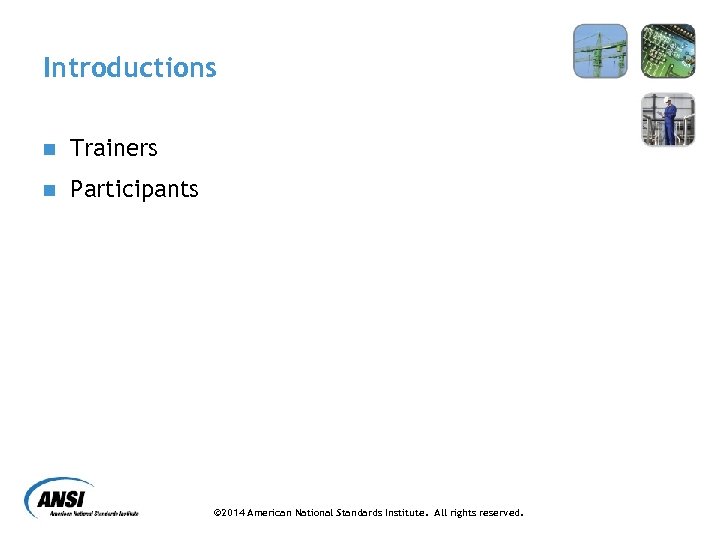 Introductions n Trainers n Participants © 2014 American National Standards Institute. All rights reserved.