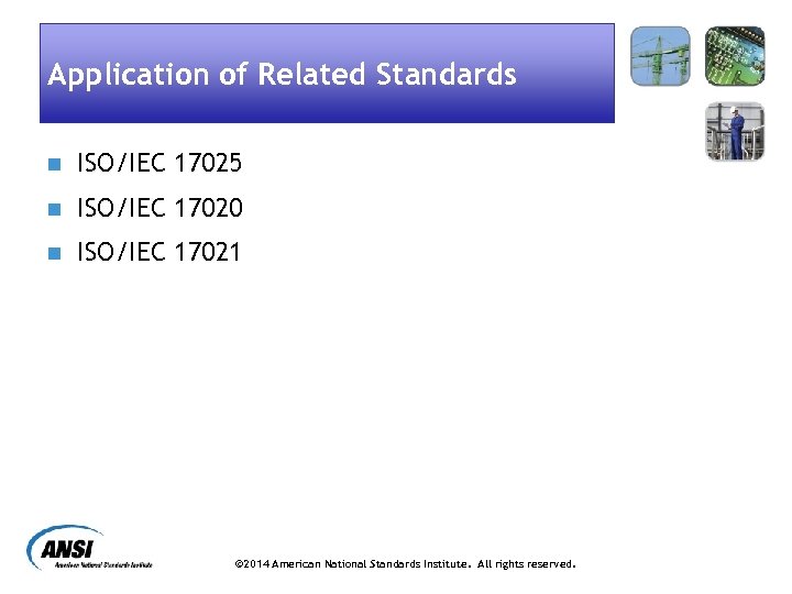 Application of Related Standards n ISO/IEC 17025 n ISO/IEC 17020 n ISO/IEC 17021 ©