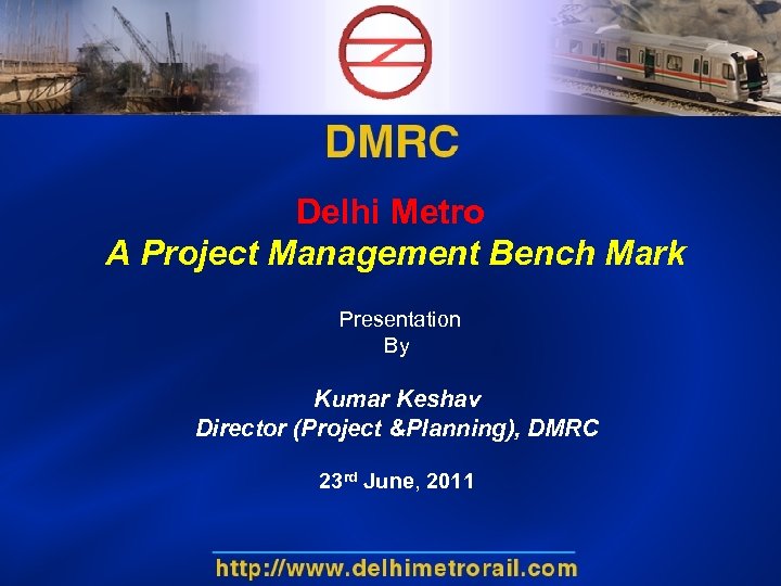 Delhi Metro A Project Management Bench Mark Presentation By Kumar Keshav Director (Project &Planning),