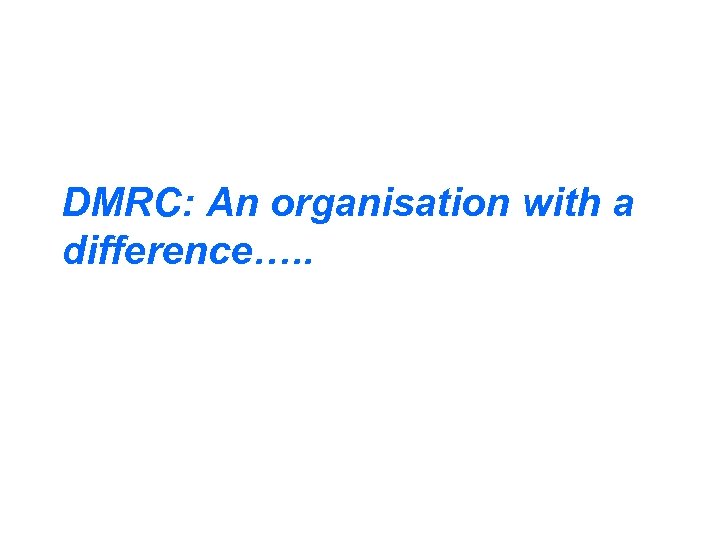 DMRC: An organisation with a difference…. . 