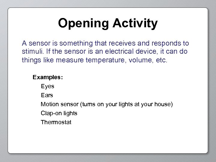 Opening Activity A sensor is something that receives and responds to stimuli. If the