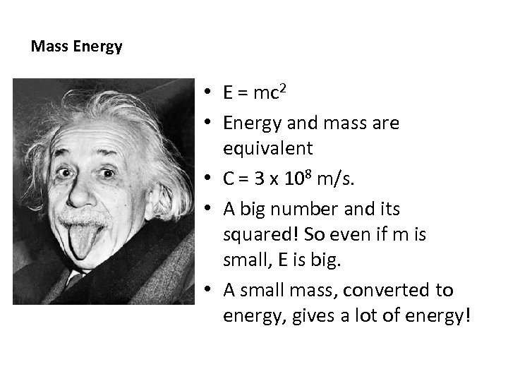 Mass Energy • E = mc 2 • Energy and mass are equivalent •
