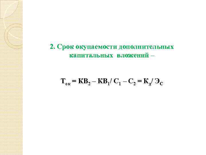 2. Срок окупаемости дополнительных капитальных вложений – Ток = КВ 2 – КВ 1/