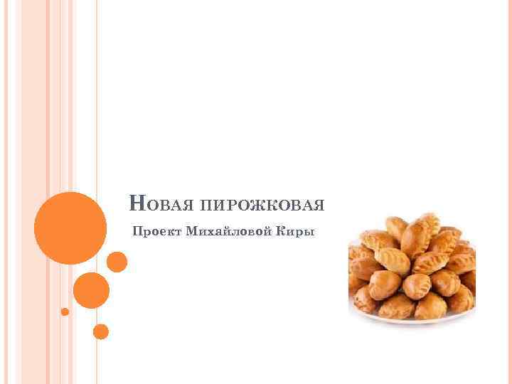НОВАЯ ПИРОЖКОВАЯ Проект Михайловой Киры 