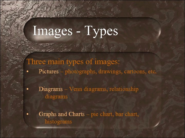 Images - Types Three main types of images: • Pictures – photographs, drawings, cartoons,