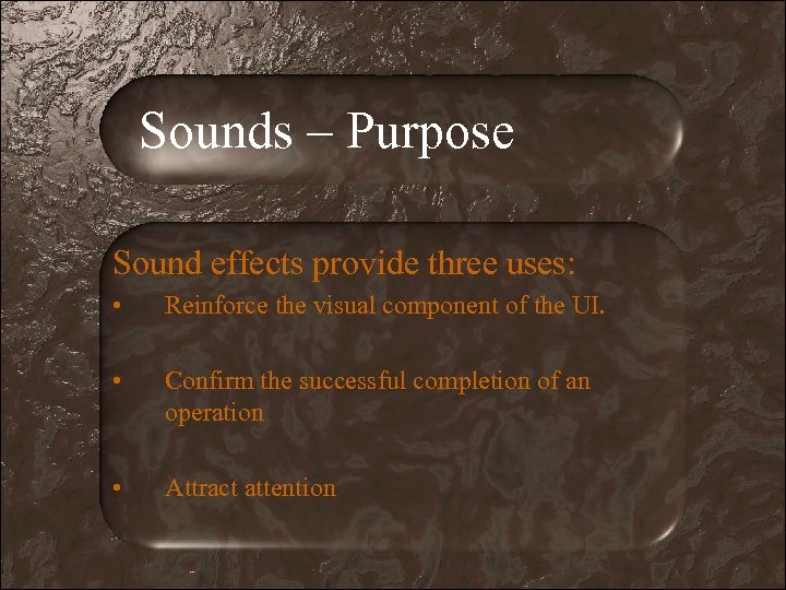 Sounds – Purpose Sound effects provide three uses: • Reinforce the visual component of