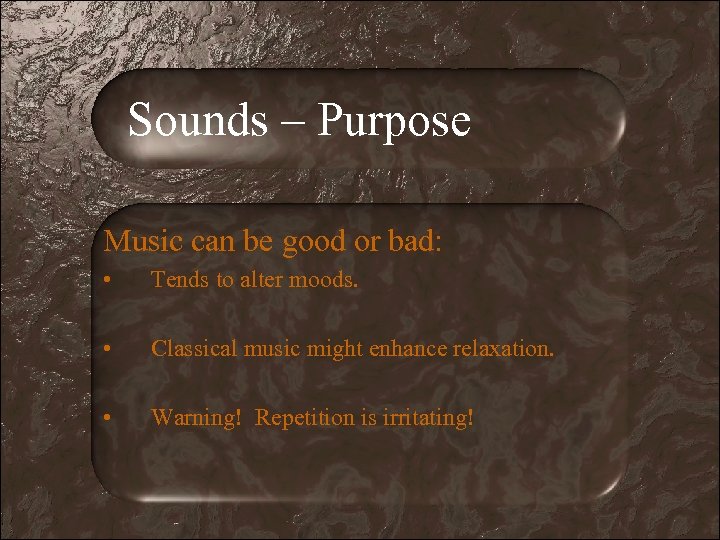 Sounds – Purpose Music can be good or bad: • Tends to alter moods.