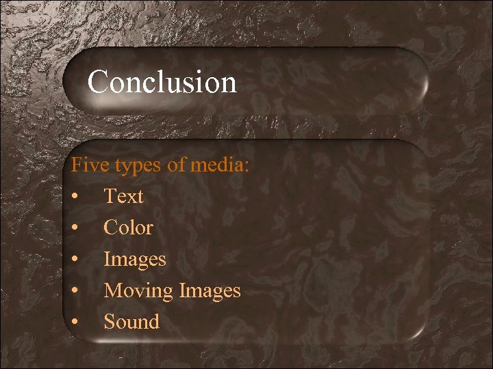 Conclusion Five types of media: • Text • Color • Images • Moving Images