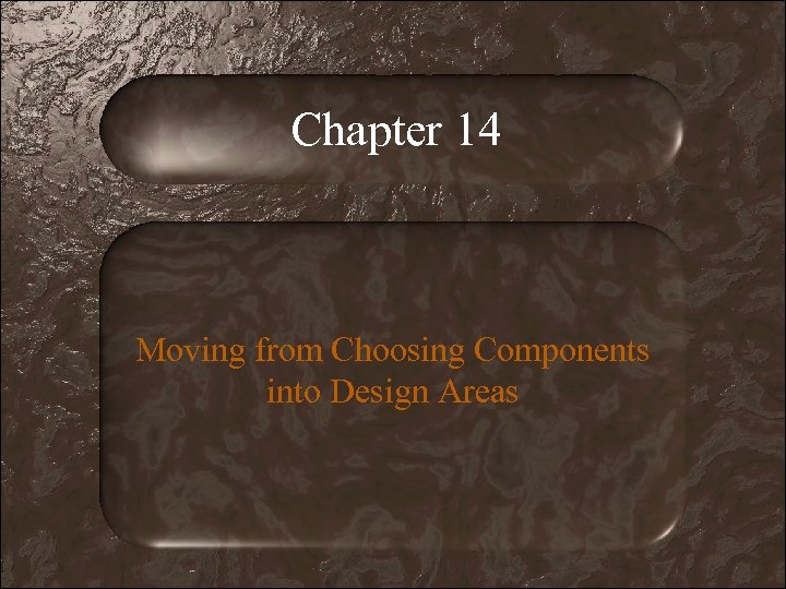 Chapter 14 Moving from Choosing Components into Design Areas 