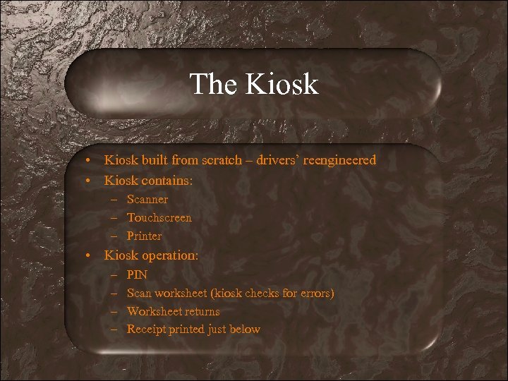 The Kiosk • Kiosk built from scratch – drivers’ reengineered • Kiosk contains: –