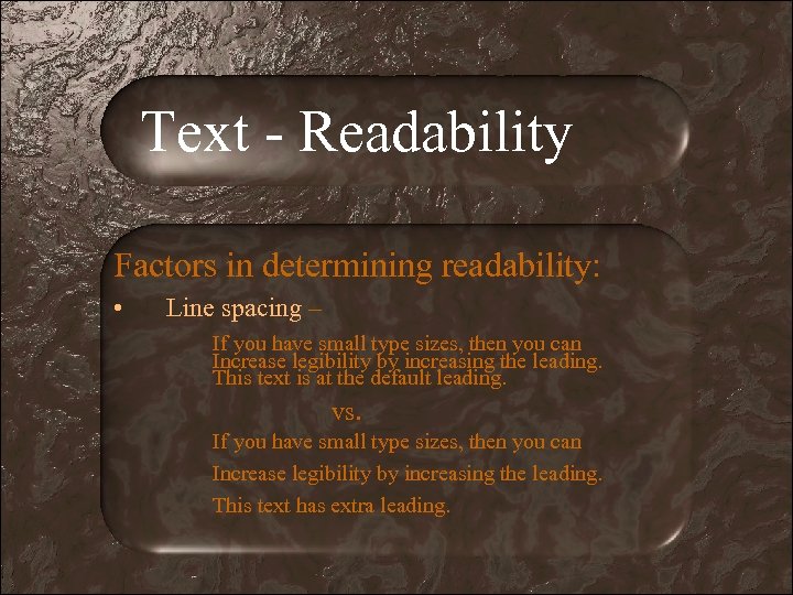 Text - Readability Factors in determining readability: • Line spacing – If you have