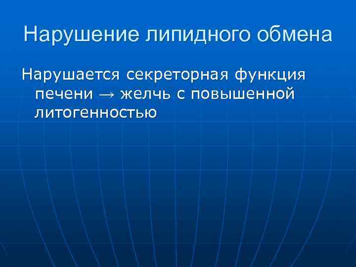 Нарушение липидного обмена Нарушается секреторная функция печени → желчь с повышенной литогенностью 