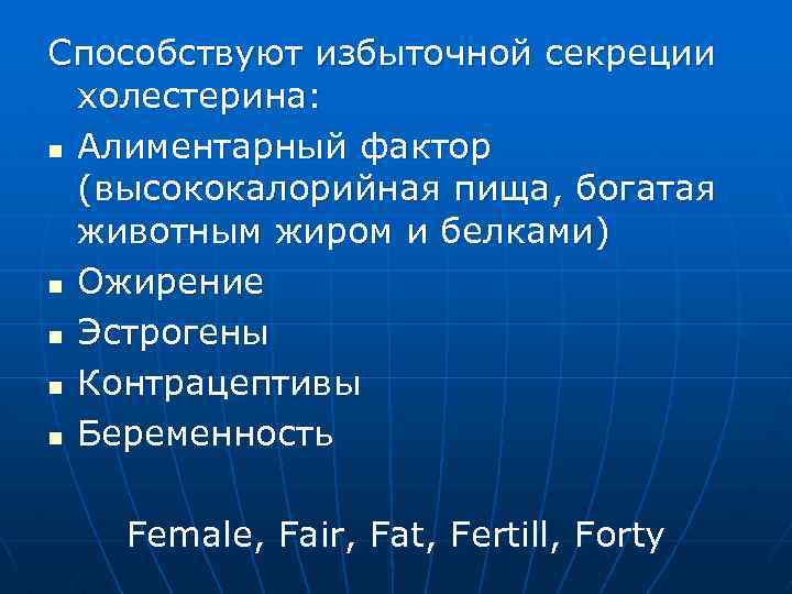 Способствуют избыточной секреции холестерина: n Алиментарный фактор (высококалорийная пища, богатая животным жиром и белками)