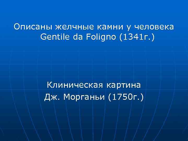 Описаны желчные камни у человека Gentile da Foligno (1341 г. ) Клиническая картина Дж.