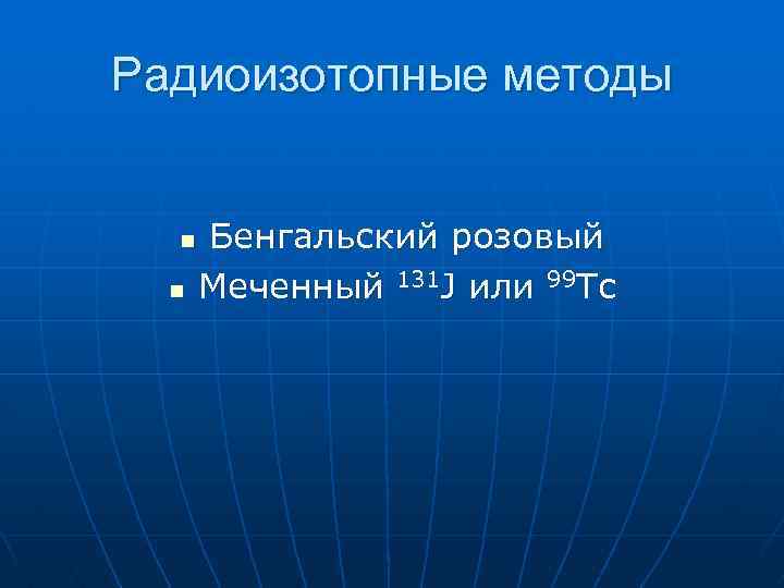 Радиоизотопные методы n n Бенгальский розовый Меченный 131 J или 99 Tc 