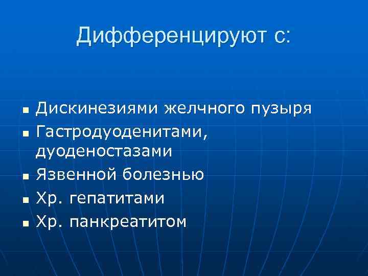 Дифференцируют с: n n n Дискинезиями желчного пузыря Гастродуоденитами, дуоденостазами Язвенной болезнью Хр. гепатитами
