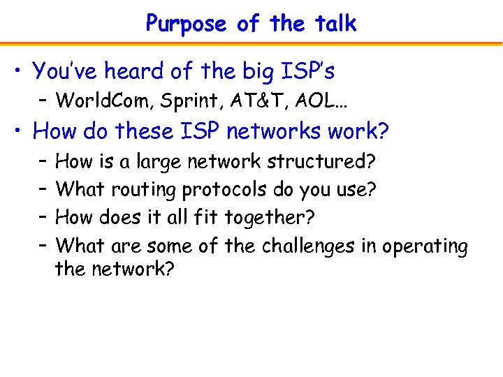 Purpose of the talk • You’ve heard of the big ISP’s – World. Com,