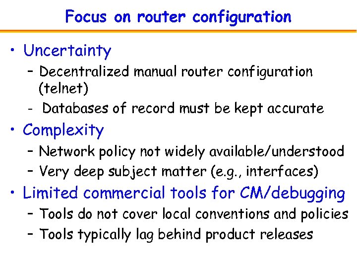 Focus on router configuration • Uncertainty – Decentralized manual router configuration (telnet) - Databases