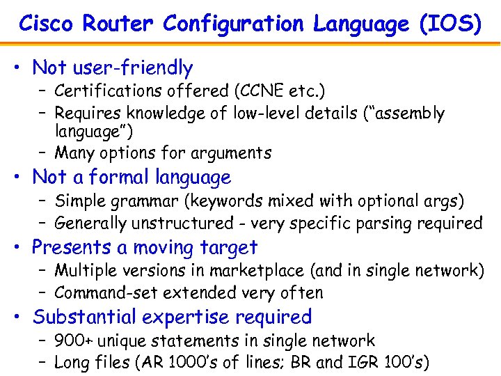 Cisco Router Configuration Language (IOS) • Not user-friendly – Certifications offered (CCNE etc. )