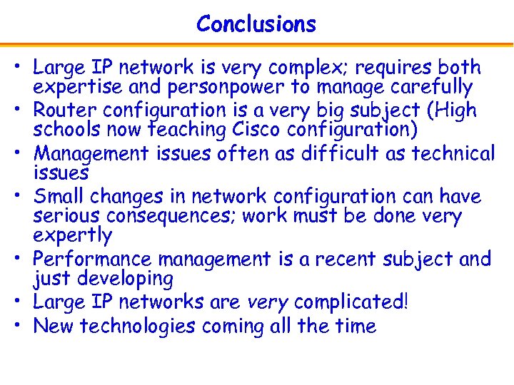 Conclusions • Large IP network is very complex; requires both expertise and personpower to