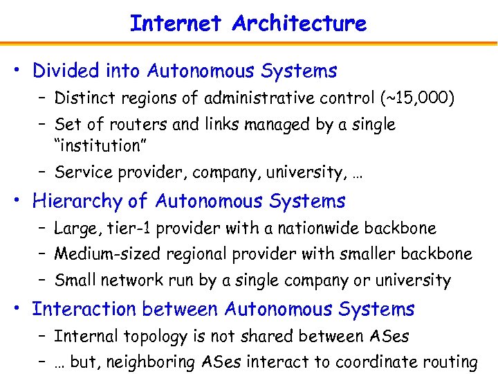 Internet Architecture • Divided into Autonomous Systems – Distinct regions of administrative control (~15,