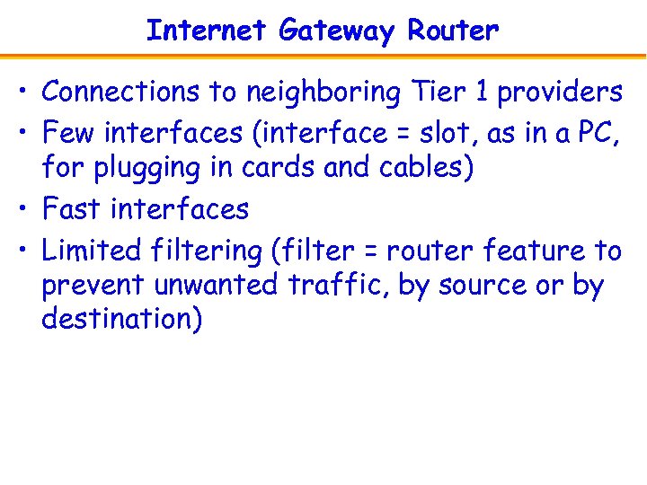 Internet Gateway Router • Connections to neighboring Tier 1 providers • Few interfaces (interface