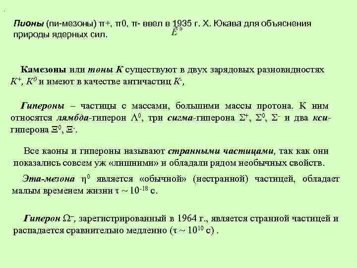 . Пионы (пи-мезоны) π+, π0, π- ввел в 1935 г. X. Юкава для объяснения
