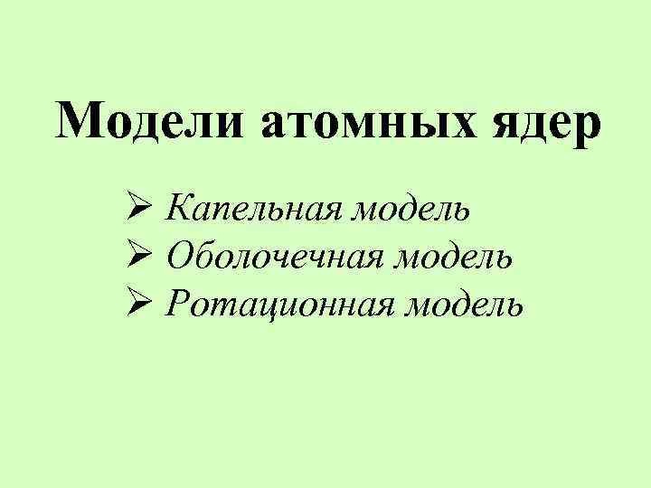 Модели атомных ядер Ø Капельная модель Ø Оболочечная модель Ø Ротационная модель 