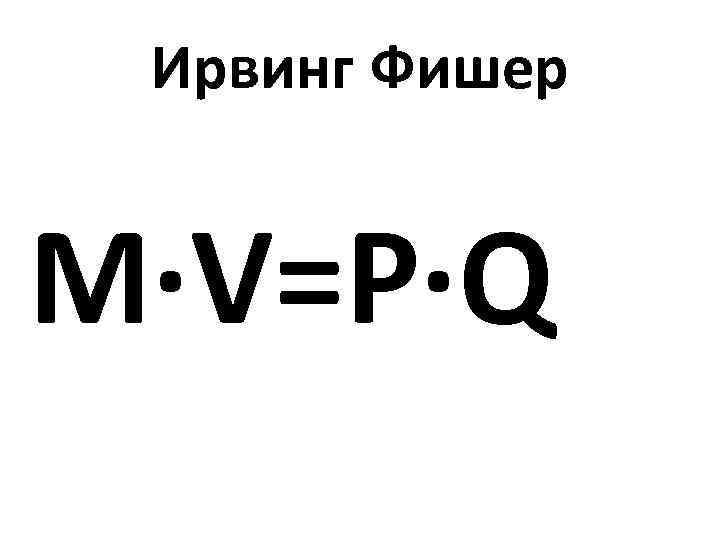 Ирвинг Фишер M∙V=P∙Q 