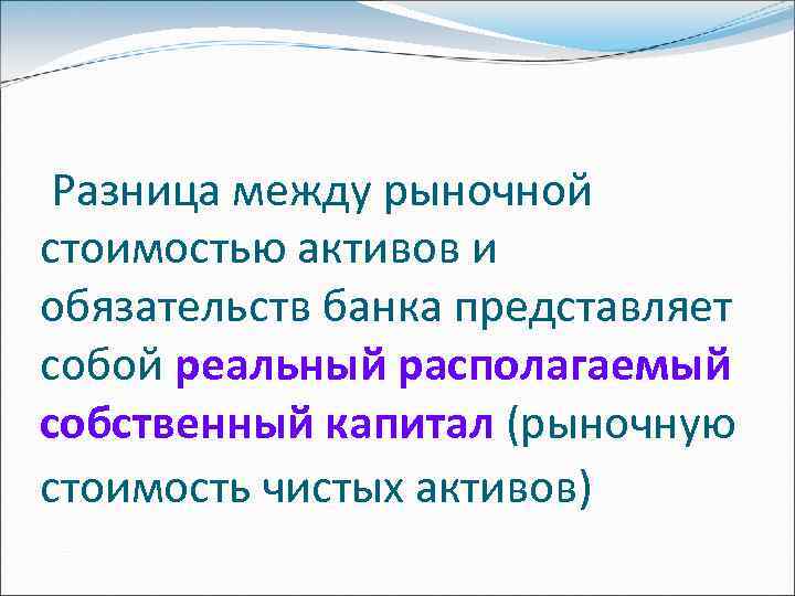 Разница между рыночной стоимостью активов и обязательств банка представляет собой реальный располагаемый собственный капитал