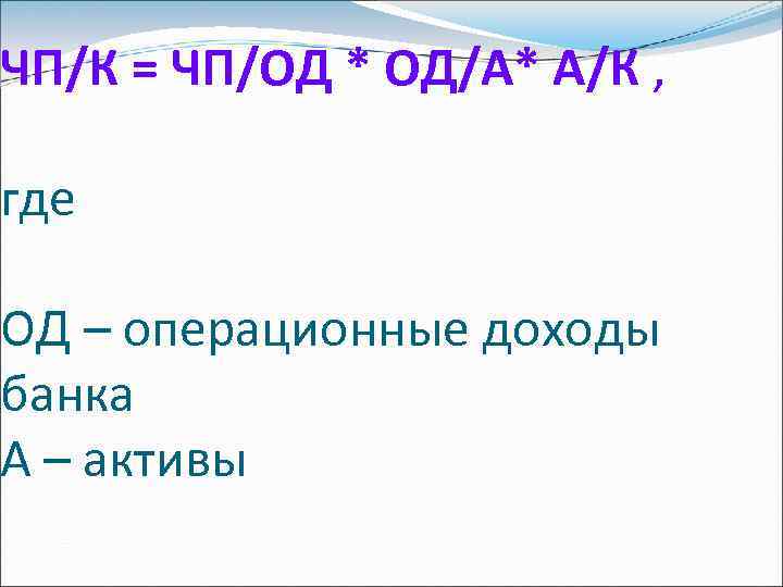 ЧП/К = ЧП/ОД * ОД/А* А/К , где ОД – операционные доходы банка А