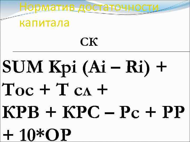 Норматив достаточности капитала СК SUM Kpi (Ai – Ri) + Тос + Т сл