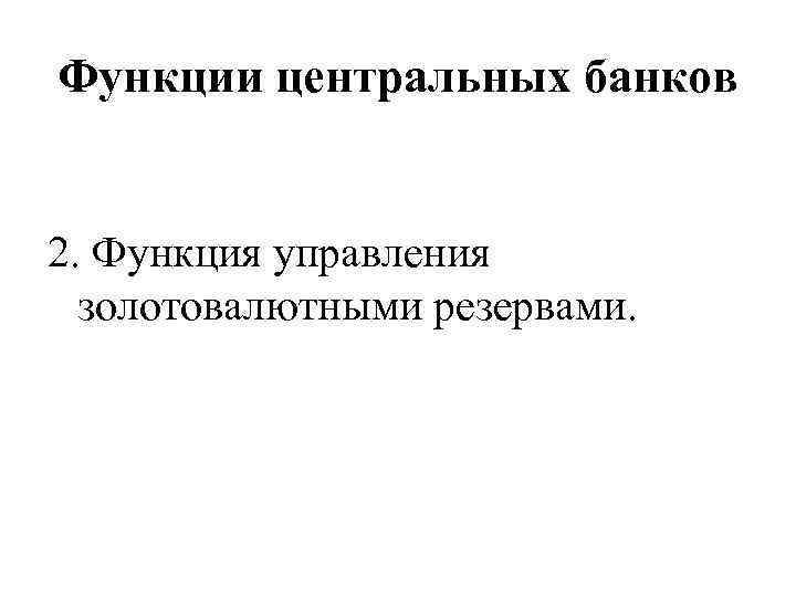 Функции центральных банков 2. Функция управления золотовалютными резервами. 