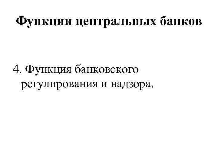 Функции центральных банков 4. Функция банковского регулирования и надзора. 