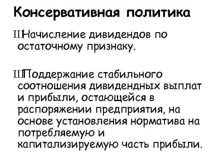 Консервативная политика Ш Начисление дивидендов по остаточному признаку. Ш Поддержание стабильного соотношения дивидендных выплат
